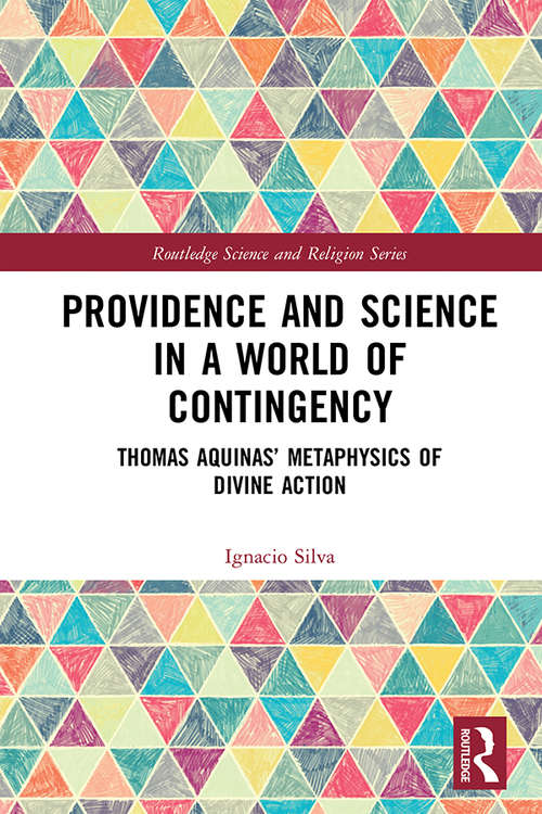 Book cover of Providence and Science in a World of Contingency: Thomas Aquinas’ Metaphysics of Divine Action (Routledge Science and Religion Series)