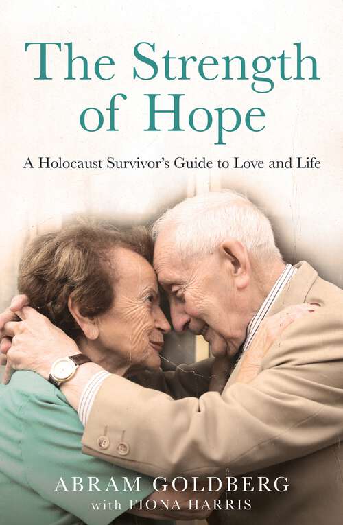 Book cover of The Strength of Hope: A Holocaust Survivor's Guide to Love and Life