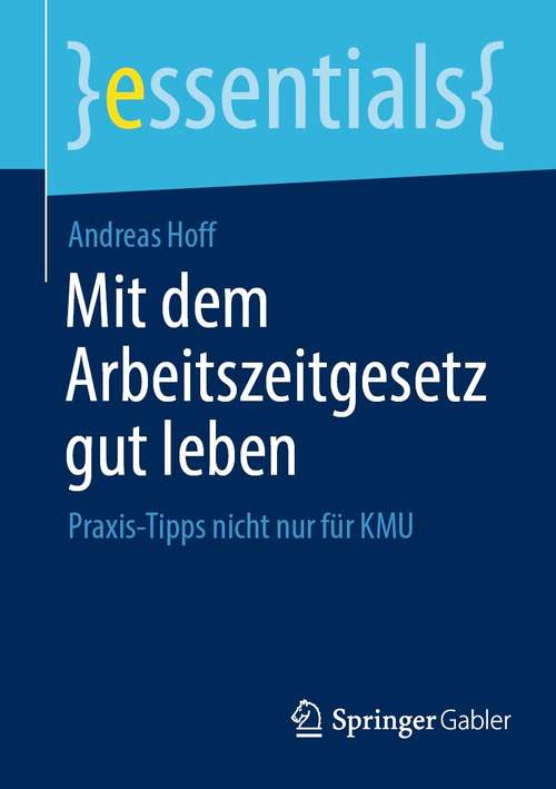 Book cover of Mit dem Arbeitszeitgesetz gut leben: Praxis-Tipps nicht nur für KMU (1. Aufl. 2021) (essentials)