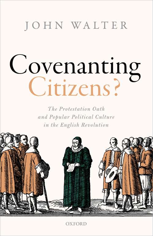 Book cover of Covenanting Citizens: The Protestation Oath and Popular Political Culture in the English Revolution