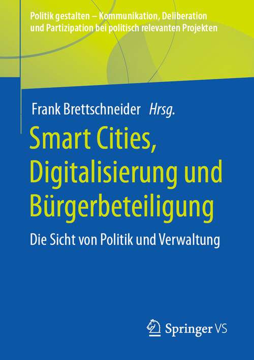 Book cover of Smart Cities, Digitalisierung und Bürgerbeteiligung: Die Sicht von Politik und Verwaltung (1. Aufl. 2023) (Politik gestalten - Kommunikation, Deliberation und Partizipation bei politisch relevanten Projekten)