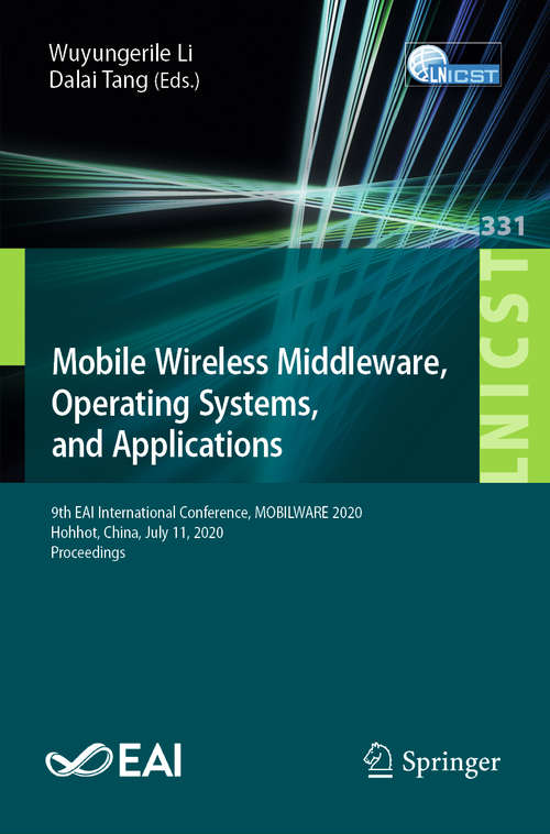 Book cover of Mobile Wireless Middleware, Operating Systems and Applications: 9th EAI International Conference, MOBILWARE 2020, Hohhot, China, July 11, 2020, Proceedings (1st ed. 2020) (Lecture Notes of the Institute for Computer Sciences, Social Informatics and Telecommunications Engineering #331)