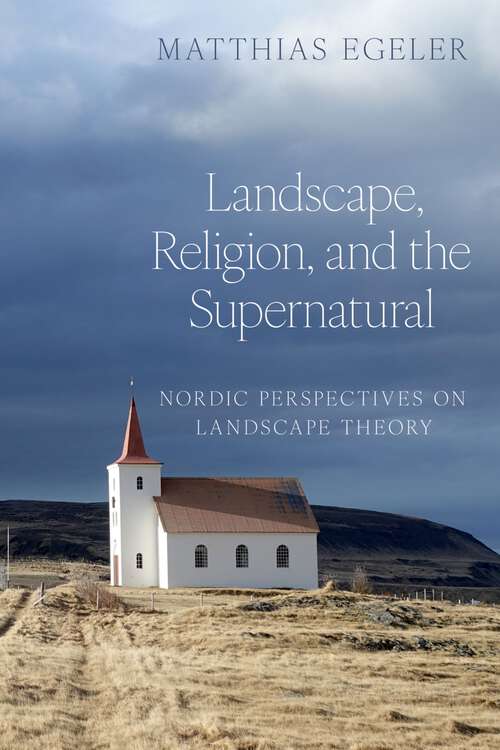 Book cover of Landscape, Religion, and the Supernatural: Nordic Perspectives on Landscape Theory (AAR Religion, Culture, and History)