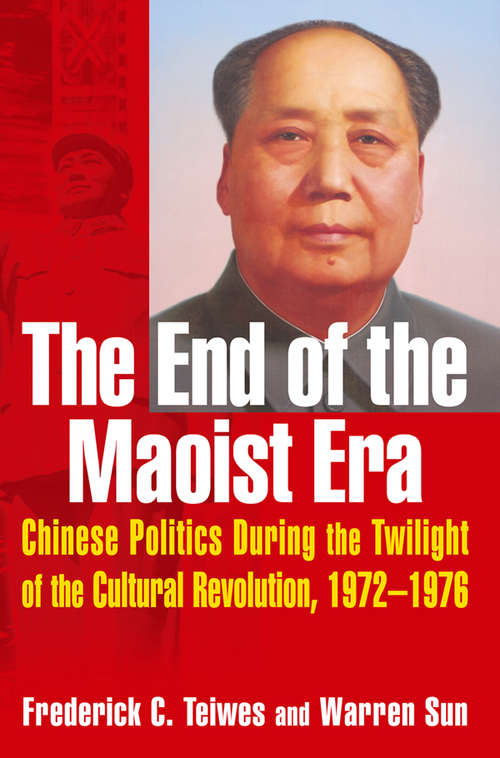 Book cover of The End of the Maoist Era: Chinese Politics During the Twilight of the Cultural Revolution, 1972-1976 (The\politics Of Transition In China, 1972-1982 Ser.)