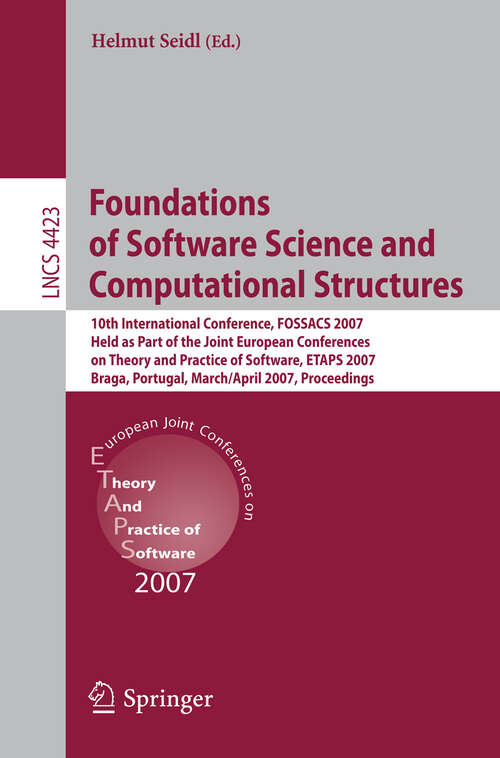 Book cover of Foundations of Software Science and Computational Structures: 10th International Conference, FOSSACS 2007, Held as Part of the Joint European Conferences on Theory and Practice of Software, ETAPS 2007, Braga, Portugal, March 24-April 1, 2007, Proceedings (2007) (Lecture Notes in Computer Science #4423)