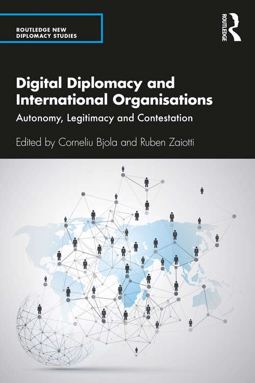 Book cover of Digital Diplomacy and International Organisations: Autonomy, Legitimacy and Contestation (Routledge New Diplomacy Studies)