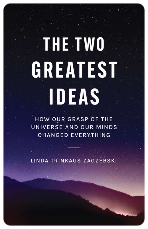 Book cover of The Two Greatest Ideas: How Our Grasp of the Universe and Our Minds Changed Everything (Soochow University Lectures in Philosophy #6)