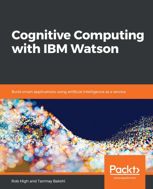 Book cover of Cognitive Computing with IBM Watson: Build Smart Applications Using Artificial Intelligence As A Service