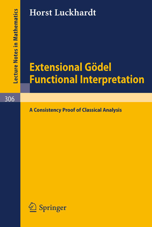 Book cover of Extensional Gödel Functional Interpretation: A Consistensy Proof of Classical Analysis (1973) (Lecture Notes in Mathematics #306)