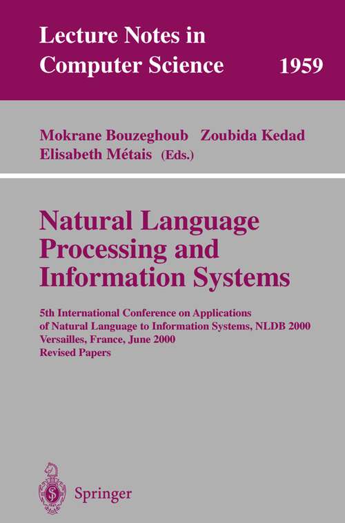 Book cover of Natural Language Processing and Information Systems: 5th International Conference on Applications of Natural Language to Information Systems, NLDB 2000, Versailles, France, June 28-30, 2000; Revised Papers (2001) (Lecture Notes in Computer Science #1959)