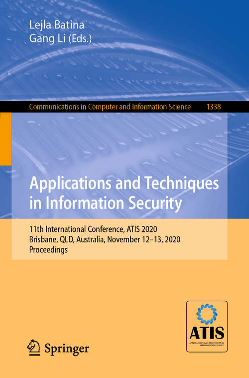 Book cover of Applications and Techniques in Information Security: 11th International Conference, ATIS 2020, Brisbane, QLD, Australia, November 12–13, 2020, Proceedings (1st ed. 2020) (Communications in Computer and Information Science #1338)