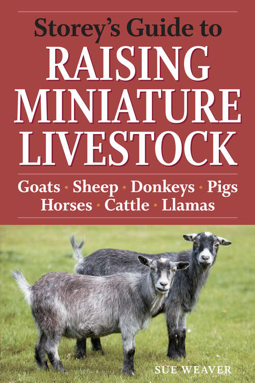 Book cover of Storey's Guide to Raising Miniature Livestock: Goats, Sheep, Donkeys, Pigs, Horses, Cattle, Llamas (Storey’s Guide to Raising)