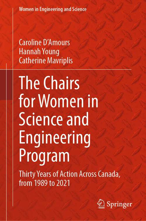 Book cover of The Chairs for Women in Science and Engineering Program: Thirty Years of Action Across Canada, from 1989 to 2021 (2024) (Women in Engineering and Science)