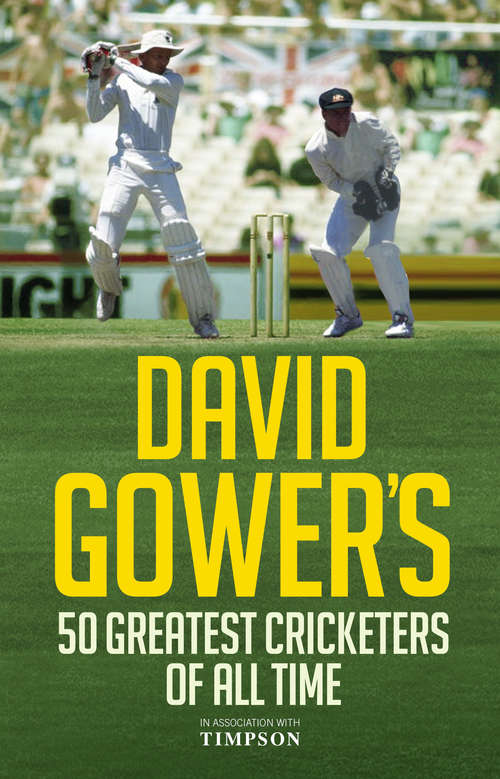 Book cover of David Gower's 50 Greatest Cricketers of All Time: The 50 Greatest Cricketers Of All Time