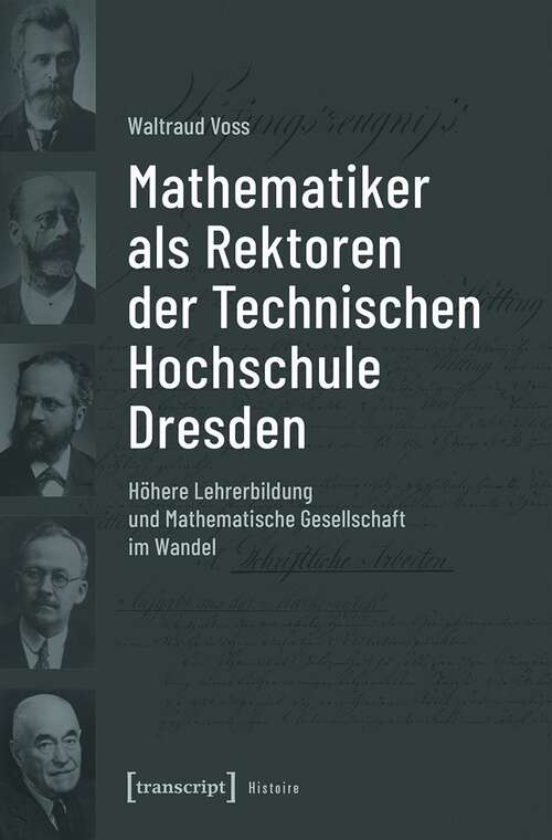 Book cover of Mathematiker als Rektoren der Technischen Hochschule Dresden: Höhere Lehrerbildung und Mathematische Gesellschaft im Wandel (Histoire #177)