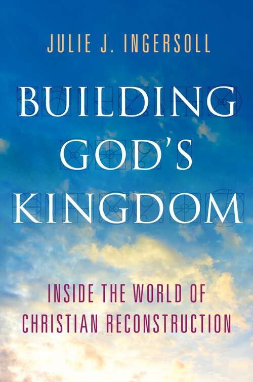 Book cover of Building God's Kingdom: Inside the World of Christian Reconstruction