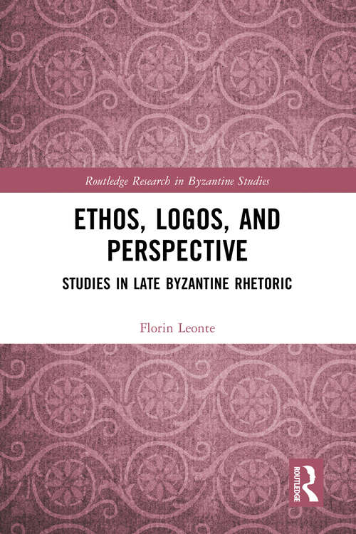 Book cover of Ethos, Logos, and Perspective: Studies in Late Byzantine Rhetoric (Routledge Research in Byzantine Studies)