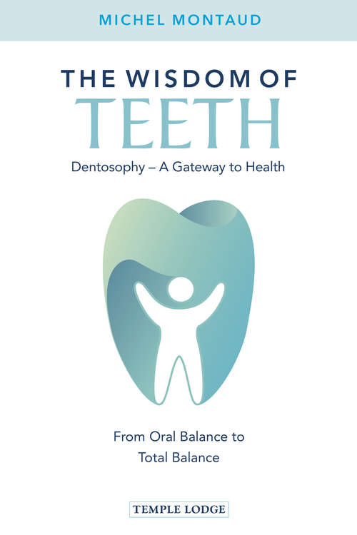 Book cover of The Wisdom of Teeth: Dentosophy – A Gateway to Health: From Oral Balance to Total Balance