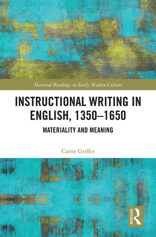 Book cover of Instructional Writing in English, 1350-1650: Materiality and Meaning (Material Readings in Early Modern Culture)