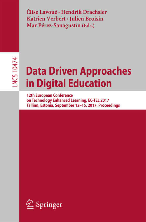 Book cover of Data Driven Approaches in Digital Education: 12th European Conference on Technology Enhanced Learning, EC-TEL 2017, Tallinn, Estonia, September 12–15, 2017, Proceedings (Lecture Notes in Computer Science #10474)