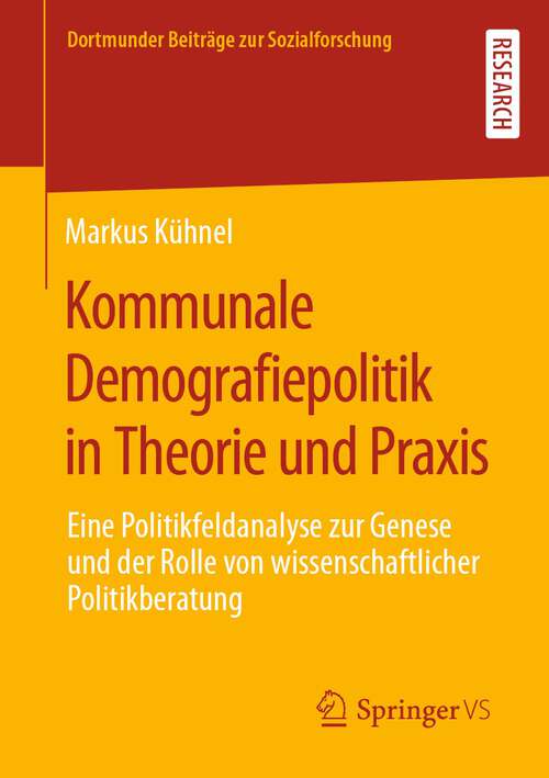 Book cover of Kommunale Demografiepolitik in Theorie und Praxis: Eine Politikfeldanalyse zur Genese und der Rolle von wissenschaftlicher Politikberatung (1. Aufl. 2022) (Dortmunder Beiträge zur Sozialforschung)