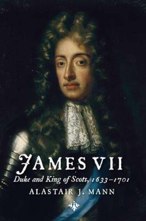 Book cover of James VII: Duke and King of Scots (The\stewart Dynasty In Scotland Ser.)