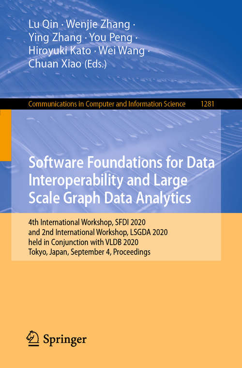 Book cover of Software Foundations for Data Interoperability and Large Scale Graph Data Analytics: 4th International Workshop, SFDI 2020, and 2nd International Workshop, LSGDA 2020, held in Conjunction with VLDB 2020, Tokyo, Japan, September 4, 2020, Proceedings (1st ed. 2020) (Communications in Computer and Information Science #1281)