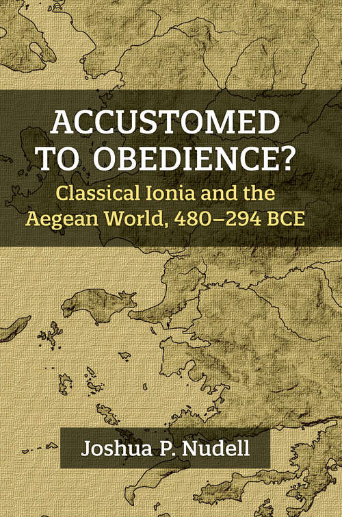 Book cover of Accustomed to Obedience?: Classical Ionia and the Aegean World, 480–294 BCE