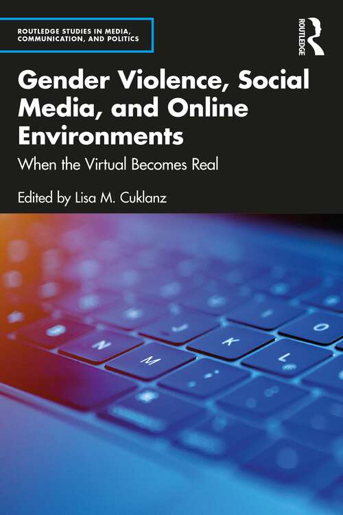 Book cover of Gender Violence, Social Media, and Online Environments: When the Virtual Becomes Real (Routledge Studies in Media, Communication, and Politics)