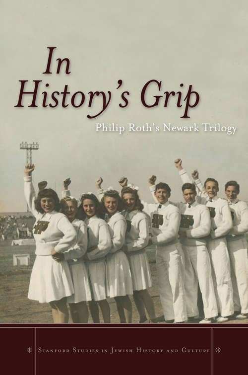 Book cover of In History's Grip: Philip Roth's Newark Trilogy (Stanford Studies in Jewish History and Culture)