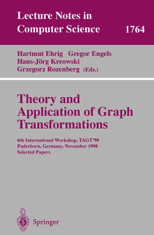 Book cover of Theory and Application of Graph Transformations: 6th International Workshop, TAGT'98 Paderborn, Germany, November 16-20, 1998 Selected Papers (2000) (Lecture Notes in Computer Science #1764)
