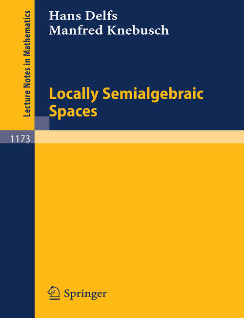 Book cover of Locally Semialgebraic Spaces (1985) (Lecture Notes in Mathematics #1173)