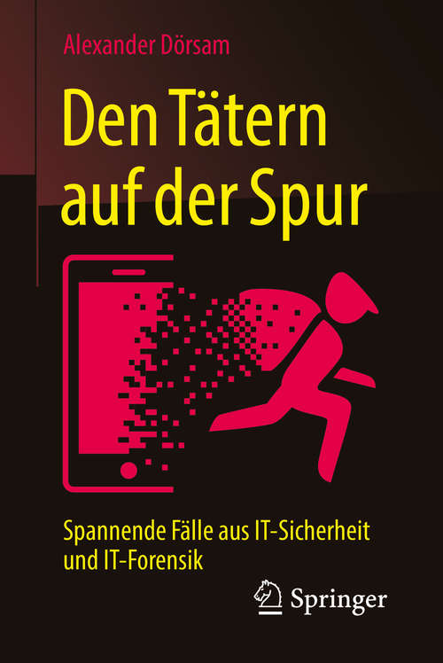 Book cover of Den Tätern auf der Spur: Spannende Fälle aus IT-Sicherheit und IT-Forensik