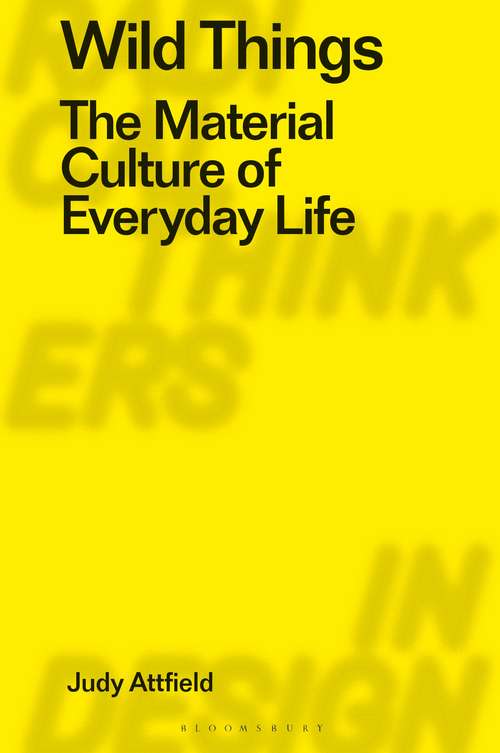 Book cover of Wild Things: The Material Culture of Everyday Life (Radical Thinking in Design)