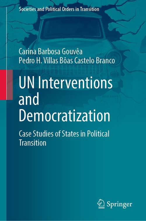 Book cover of UN Interventions and Democratization: Case Studies of States in Political Transition (1st ed. 2023) (Societies and Political Orders in Transition)