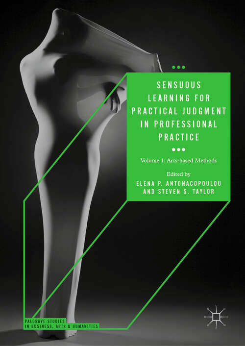 Book cover of Sensuous Learning for Practical Judgment in Professional Practice: Volume 1: Arts-based Methods (1st ed. 2019) (Palgrave Studies in Business, Arts and Humanities)