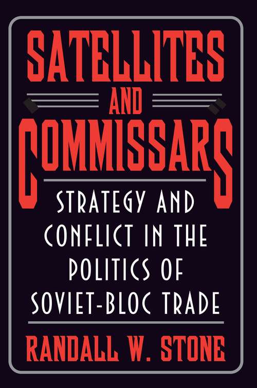 Book cover of Satellites and Commissars: Strategy and Conflict in the Politics of Soviet-Bloc Trade (Princeton Studies in International History and Politics #185)