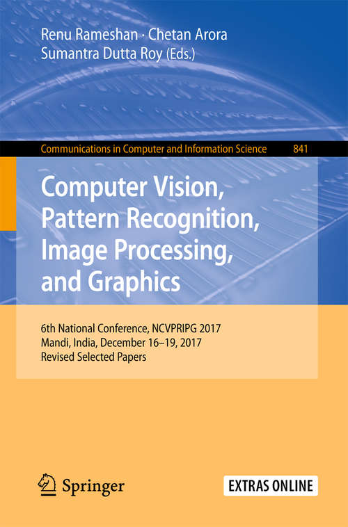 Book cover of Computer Vision, Pattern Recognition, Image Processing, and Graphics: 6th National Conference, NCVPRIPG 2017, Mandi, India, December 16-19, 2017, Revised Selected Papers (1st ed. 2018) (Communications in Computer and Information Science #841)