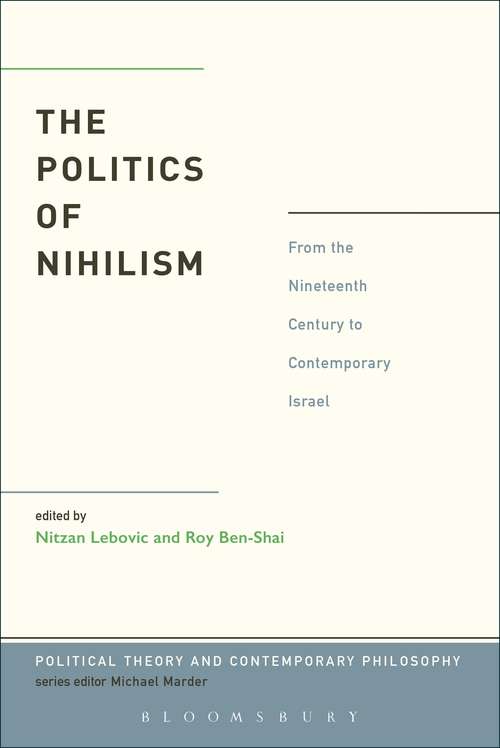 Book cover of The Politics of Nihilism: From the Nineteenth Century to Contemporary Israel (Political Theory and Contemporary Philosophy)