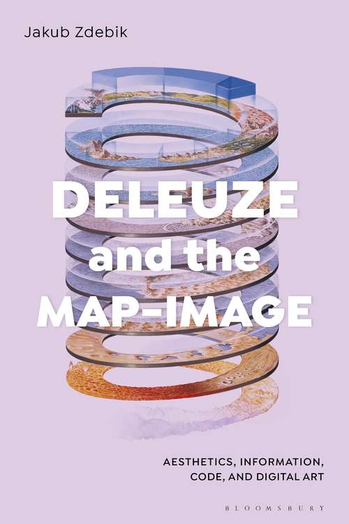 Book cover of Deleuze and the Map-Image: Aesthetics, Information, Code, and Digital Art