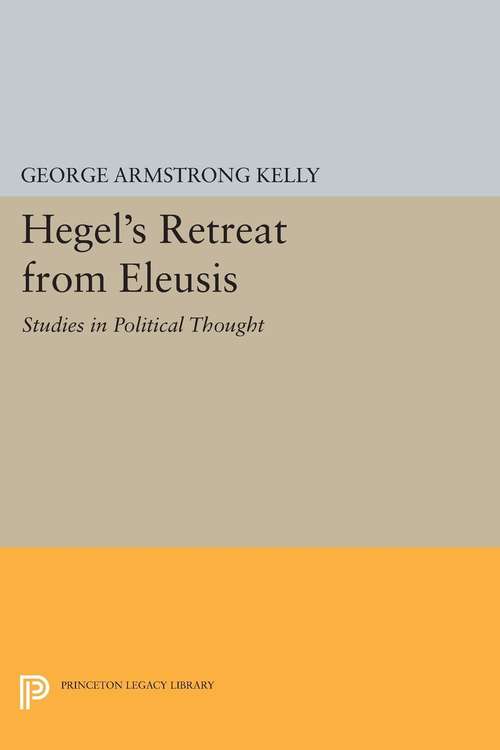 Book cover of Hegel's Retreat from Eleusis: Studies in Political Thought