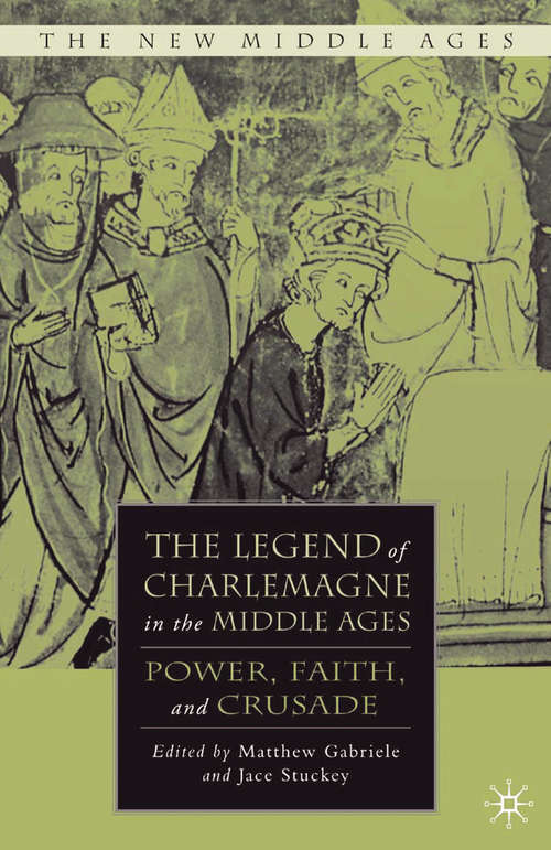 Book cover of The Legend of Charlemagne in the Middle Ages: Power, Faith, and Crusade (2008) (The New Middle Ages)