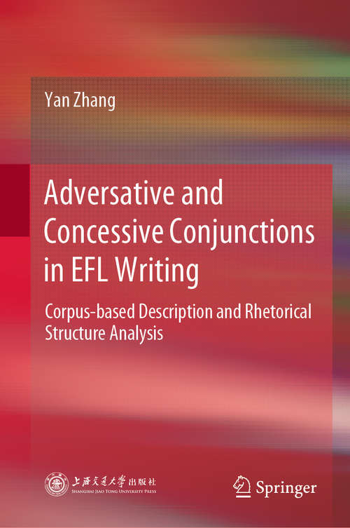 Book cover of Adversative and Concessive Conjunctions in EFL Writing: Corpus-based Description and Rhetorical Structure Analysis (1st ed. 2021)