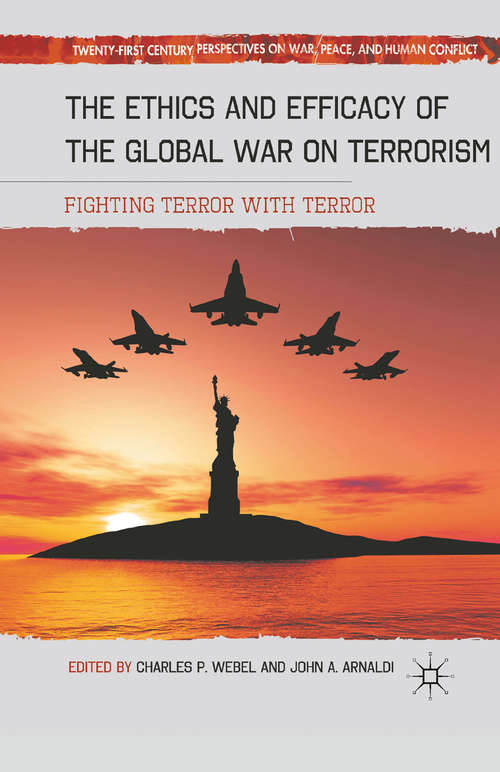 Book cover of The Ethics and Efficacy of the Global War on Terrorism: Fighting Terror with Terror (2011) (Twenty-first Century Perspectives on War, Peace, and Human Conflict)
