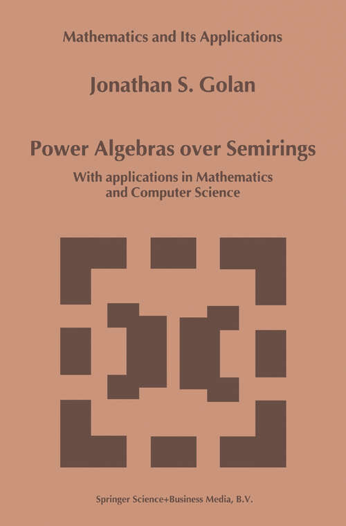 Book cover of Power Algebras over Semirings: With Applications in Mathematics and Computer Science (1999) (Mathematics and Its Applications #488)