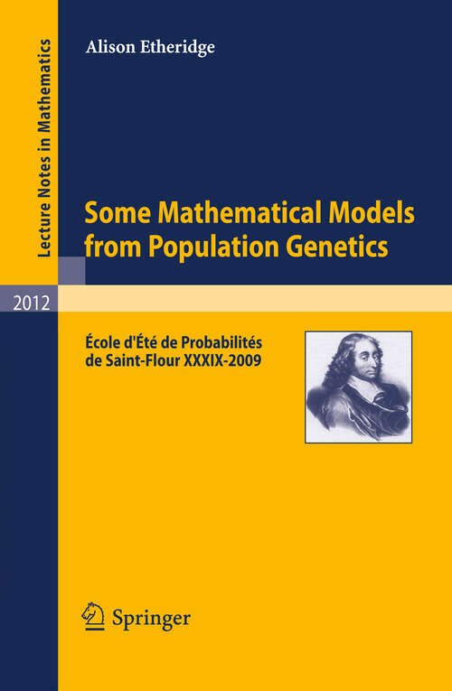 Book cover of Some Mathematical Models from Population Genetics: École d'Été de Probabilités de Saint-Flour XXXIX-2009 (2011) (Lecture Notes in Mathematics #2012)