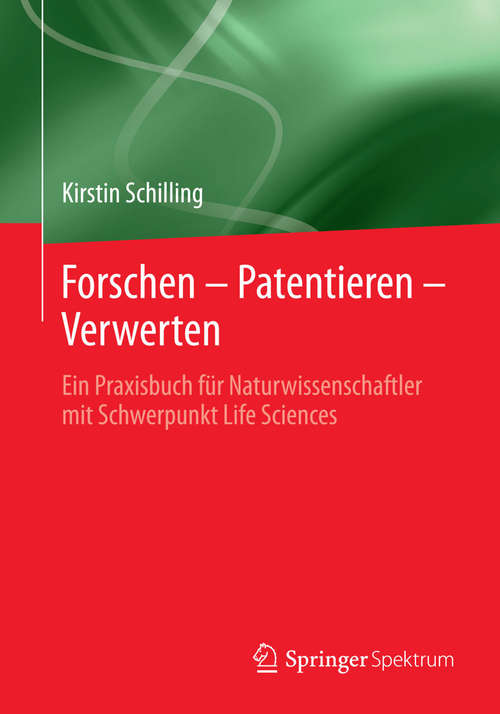 Book cover of Forschen – Patentieren – Verwerten: Ein Praxisbuch für Naturwissenschaftler mit Schwerpunkt Life Sciences (2014)
