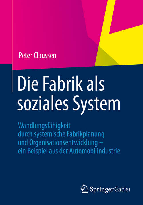 Book cover of Die Fabrik als soziales System: Wandlungsfähigkeit durch systemische Fabrikplanung und Organisationsentwicklung – ein Beispiel aus der Automobilindustrie (2012)