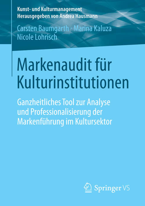 Book cover of Markenaudit für Kulturinstitutionen: Ganzheitliches Tool zur Analyse und Professionalisierung der Markenführung im Kultursektor (2014) (Kunst- und Kulturmanagement)