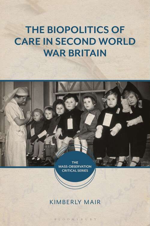 Book cover of The Biopolitics of Care in Second World War Britain (The Mass-Observation Critical Series)